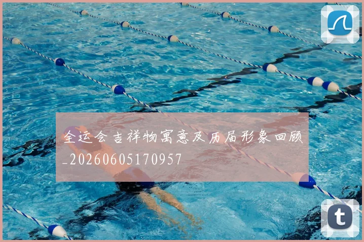 全运会吉祥物寓意及历届形象回顾_20260605170957