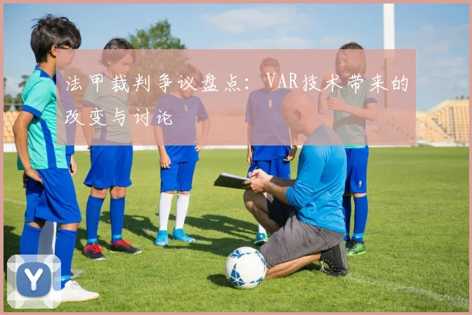 法甲裁判争议盘点：VAR技术带来的改变与讨论