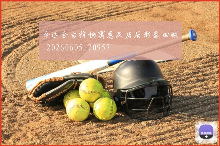 全运会吉祥物寓意及历届形象回顾_20260605170957