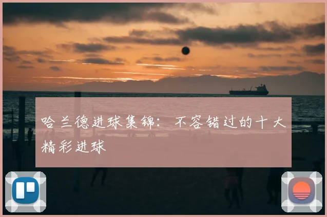 哈兰德进球集锦:不容错过的十大精彩进球